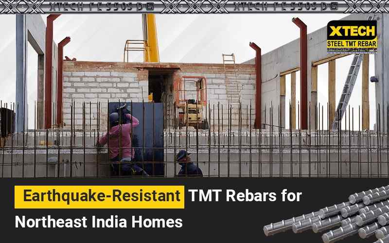 Earthquake-Resistant TMT Rebars for Northeast India Homes
